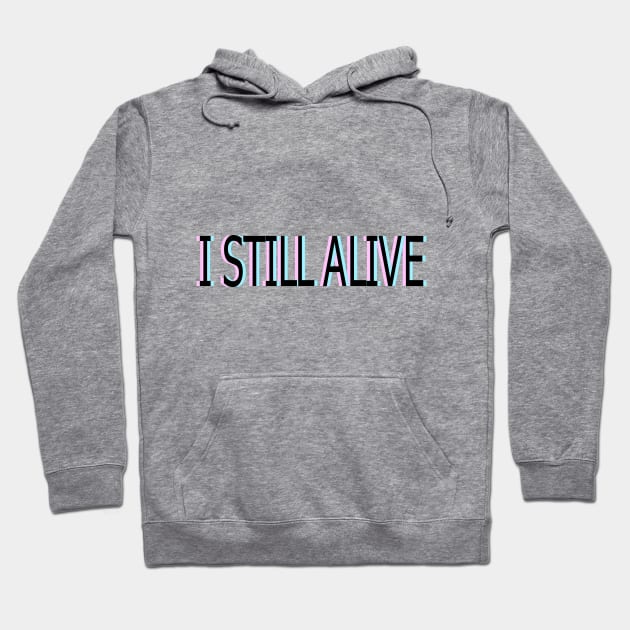 I STILL ALIVE Hoodie by Srn2424242